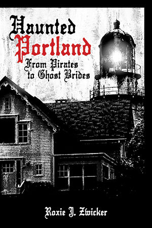 Haunted Portland by Roxie Zwicker